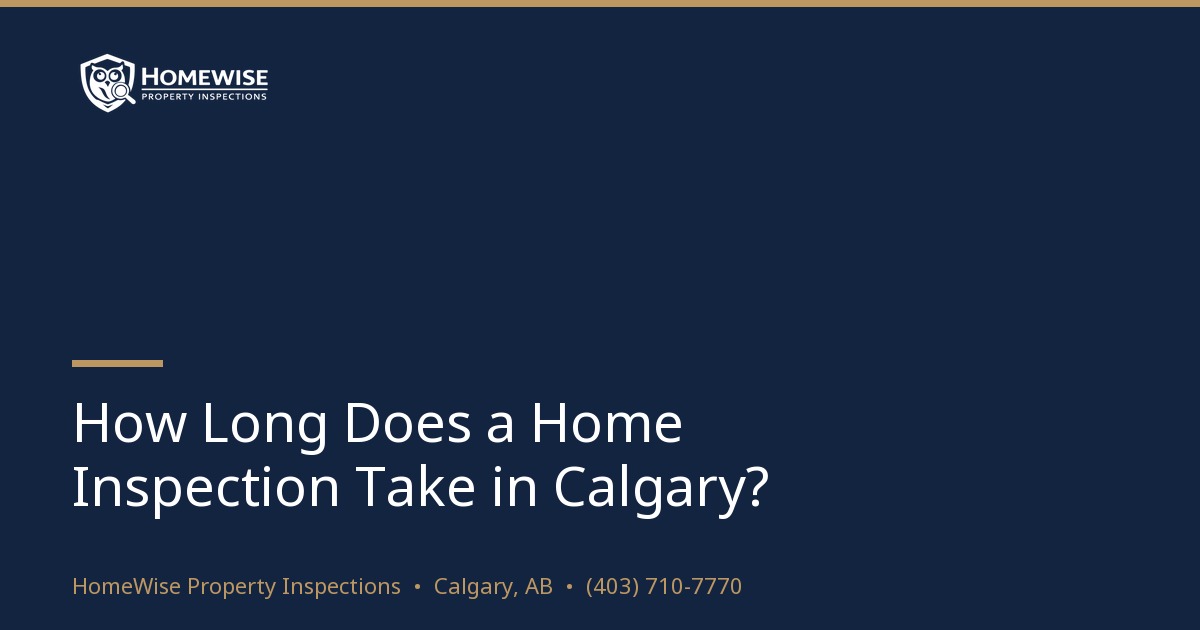 How Long Does a Home Inspection Take in Calgary? Times by Property Type — article by HomeWise Property Inspections, Calgary home inspectors
